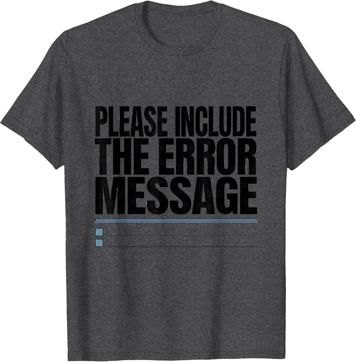 Please Include The Error Message Funny IT Support Programmer T-Shirt - Dark Heather Grey