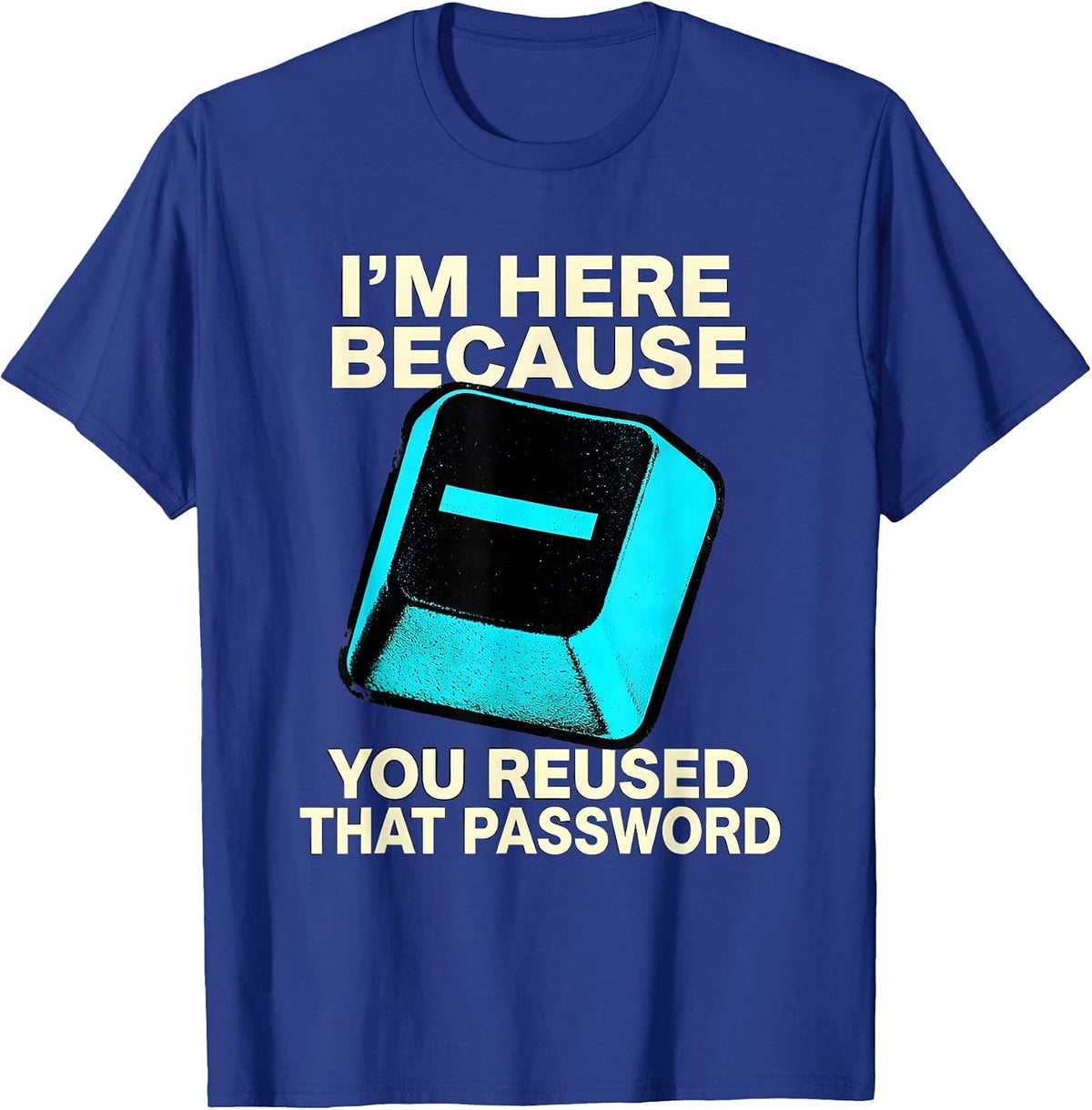 Men's I'm Here Because You Reused That Password Funny T-Shirt - Royal Blue