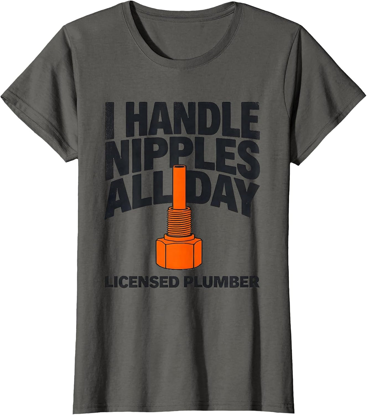 Women's I HANDLE NIPPLES ALL DAY LICENSED PLUMBER Funny T-Shirt - Asphalt Grey