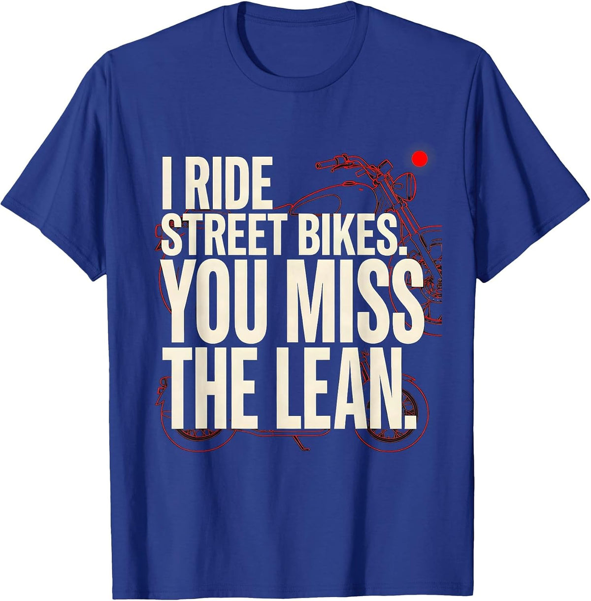 I Ride Street Bikes You Miss The Lean Biker T-Shirt - Royal Blue