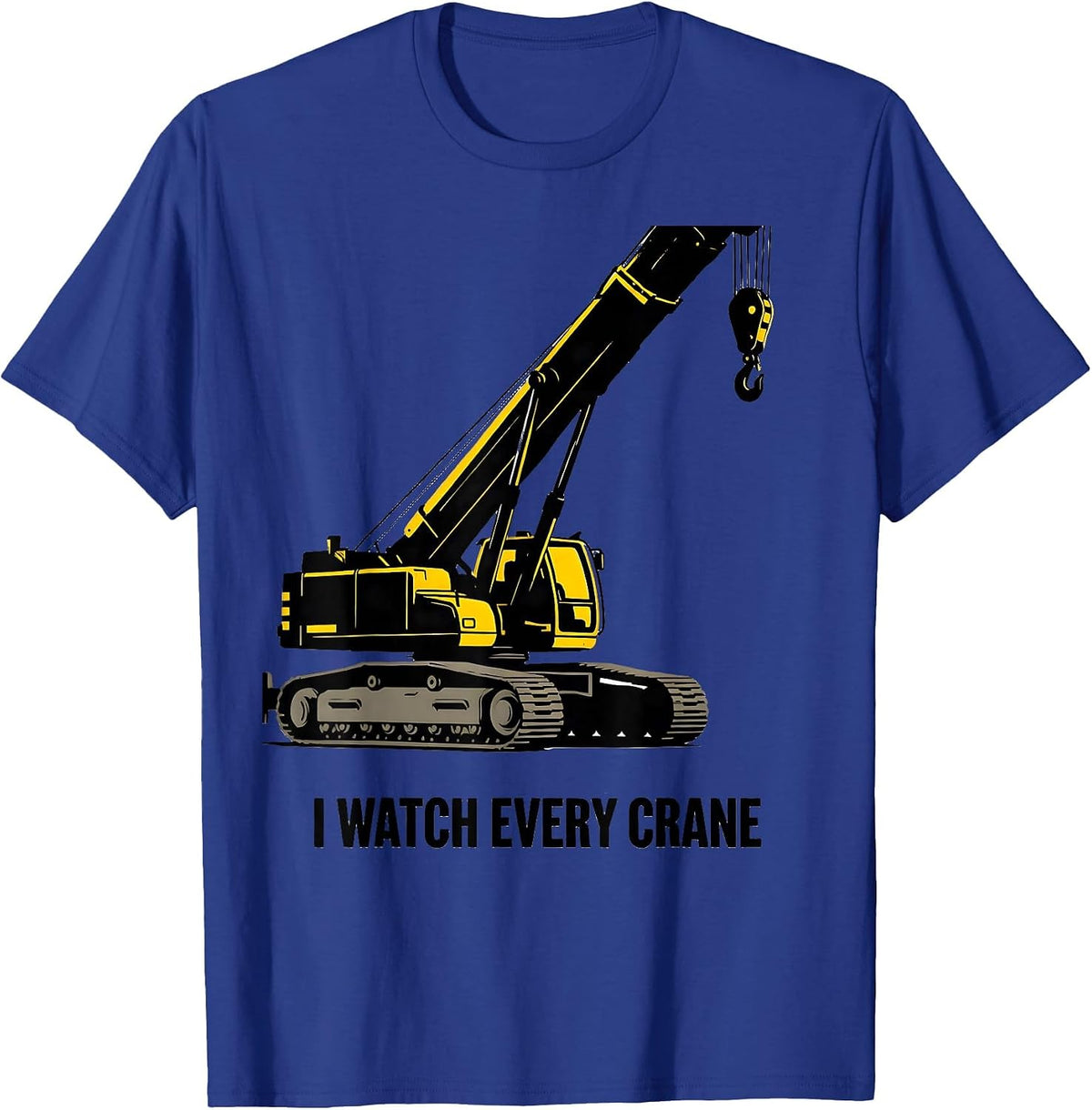 I Watch Every Crane Funny Crane Operator Construction Worker T-Shirt - Royal Blue