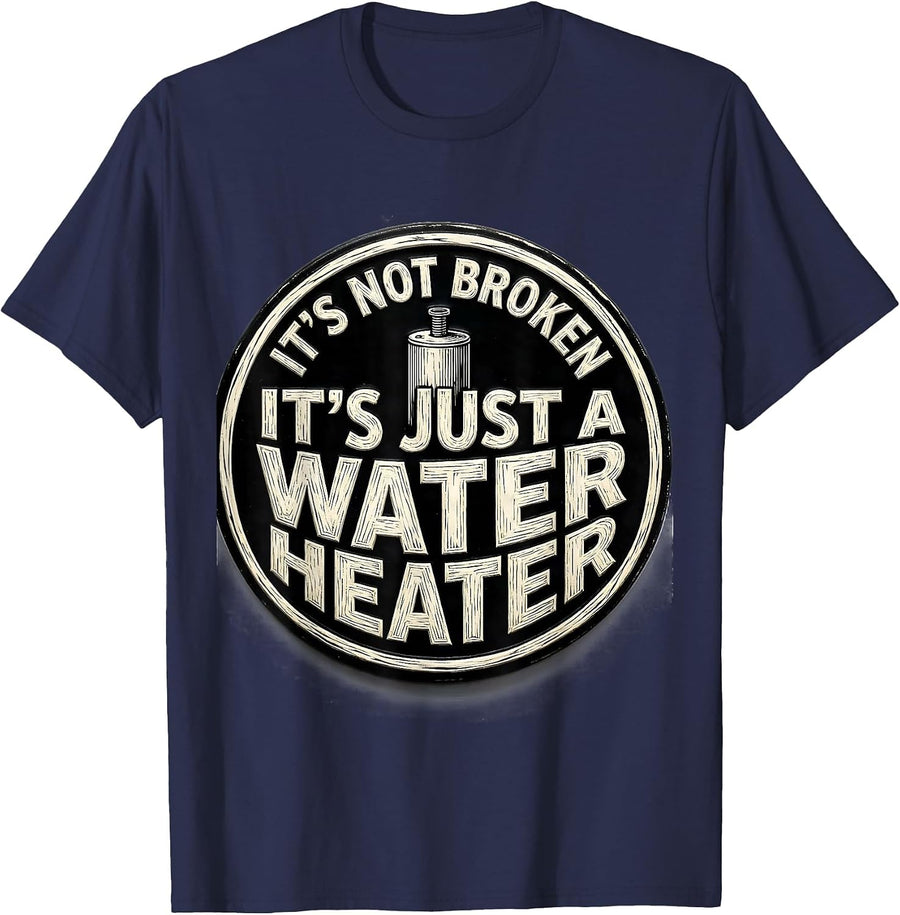 It's Not Broken. It's Just A Water Heater Funny Plumber T-Shirt - Navy Blue