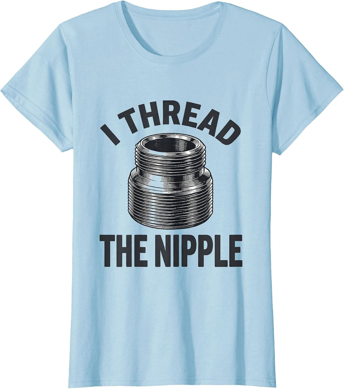 Women's I Thread The Nipple Funny Plumber Pipefitter Occupation T-Shirt - Baby Blue