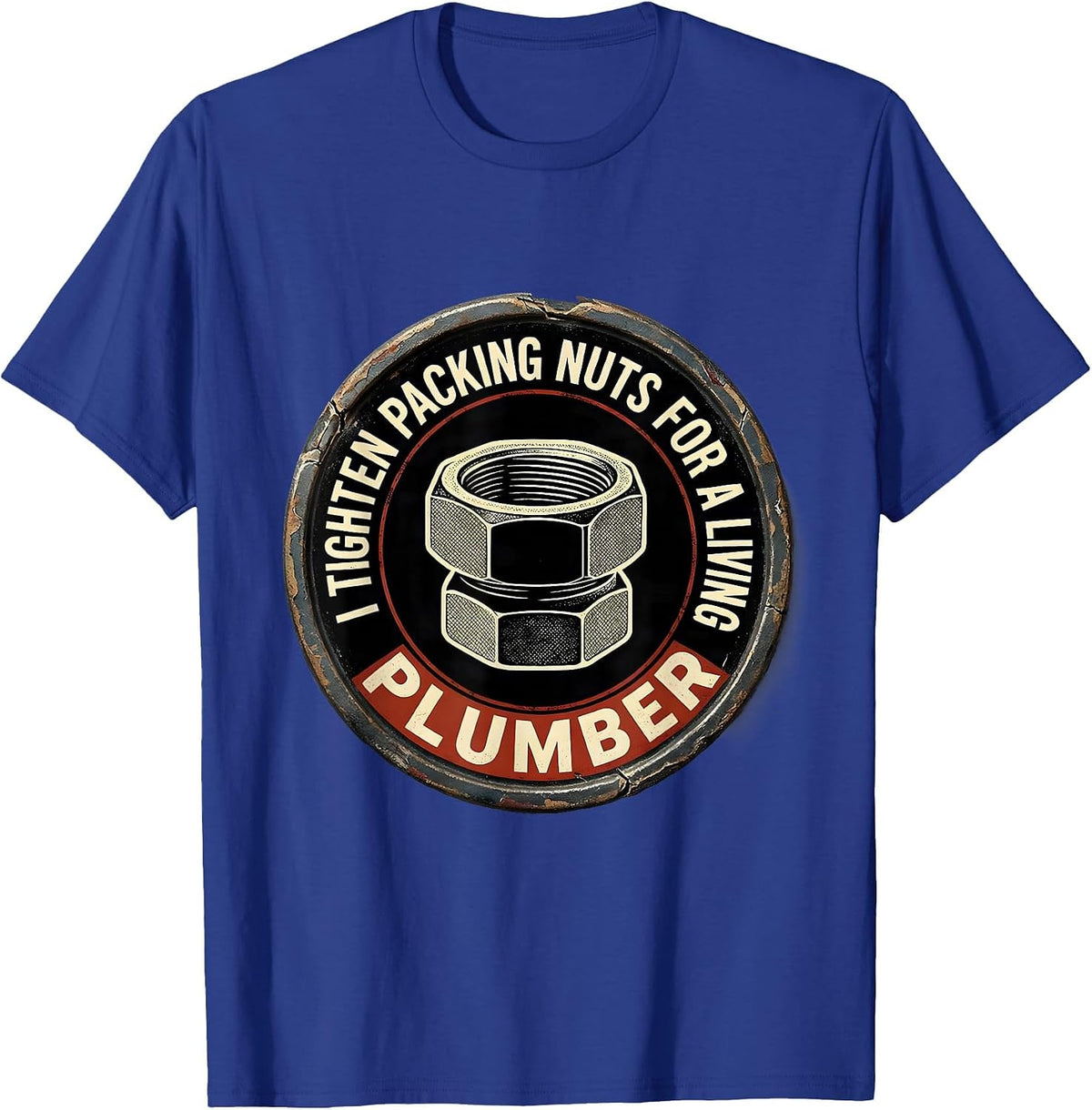 I TIGHTEN PACKING NUTS FOR A LIVING — PLUMBER Funny T-Shirt - Royal Blue