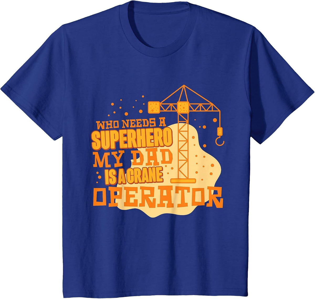 Who Needs A Superhero My Dad is A Crane Operator T-Shirt - Royal Blue