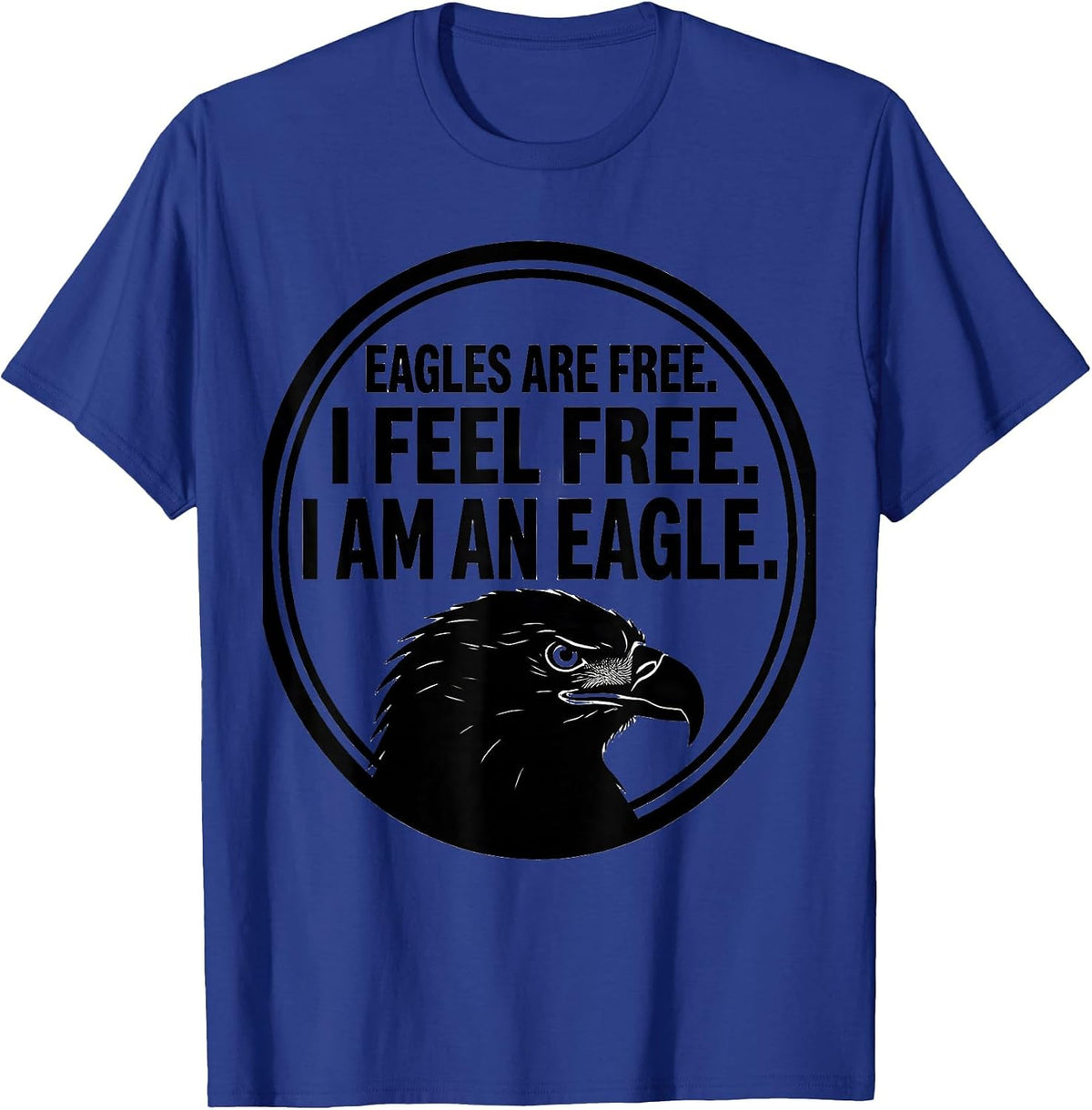 Men's Eagles Are Free. I Feel Free. I Am An Eagle Eagle Lover T-Shirt - Royal Blue