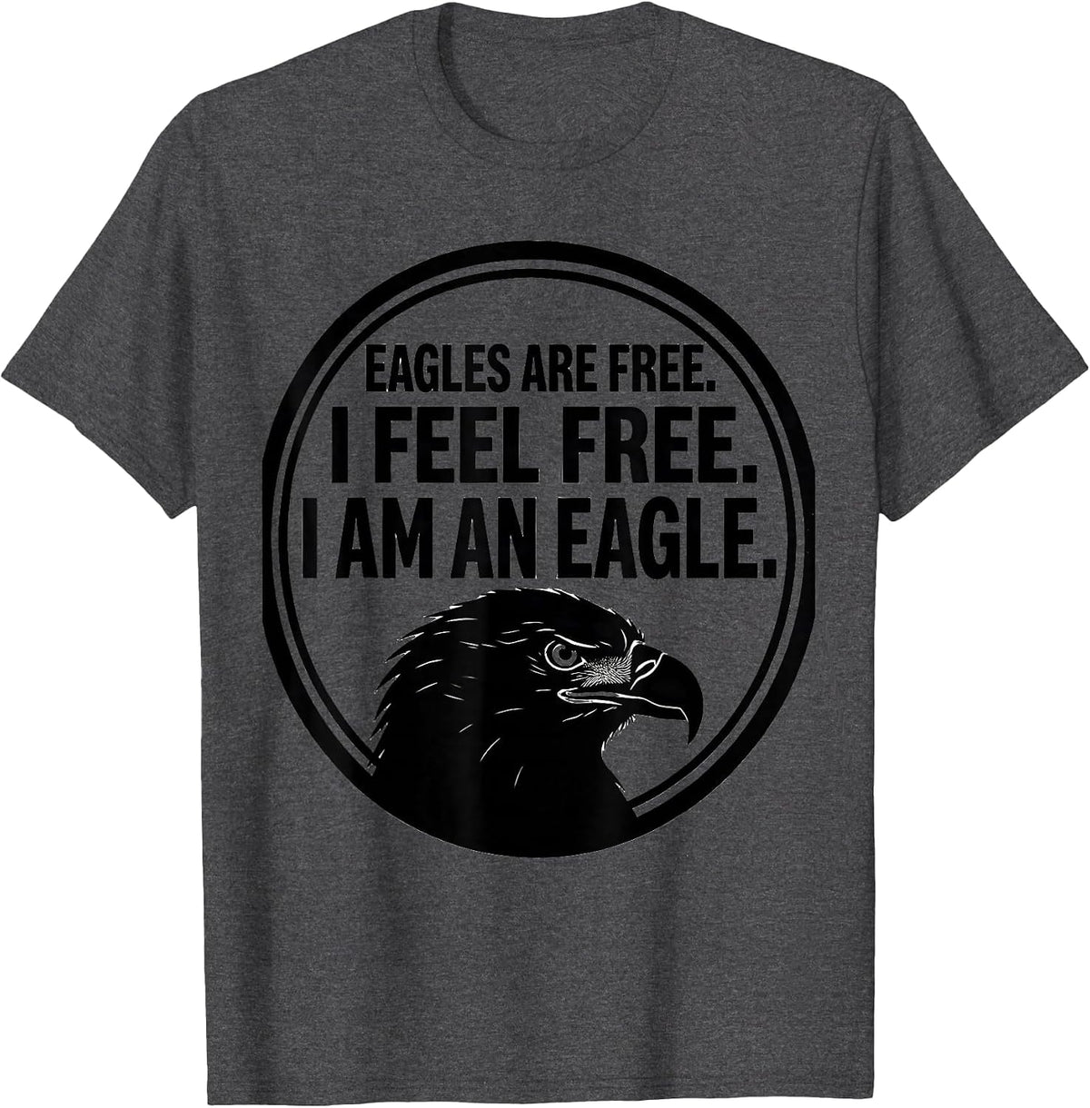 Men's Eagles Are Free. I Feel Free. I Am An Eagle Eagle Lover T-Shirt - Dark Heather Grey