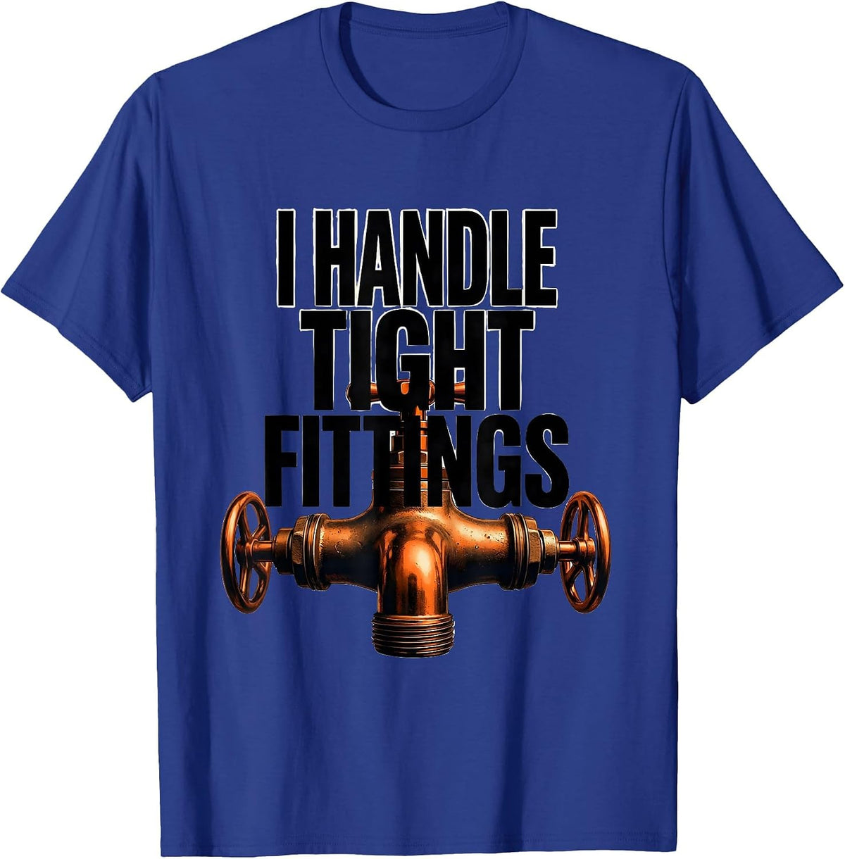 I Handle Tight Fittings Funny Plumber Pipefitter Steamfitter T-Shirt - Royal Blue