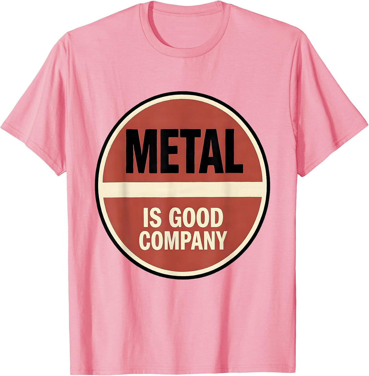 Men's Metal Is Good Company Funny Heavy Metal Fan Deadpan Humor T-Shirt - Pink