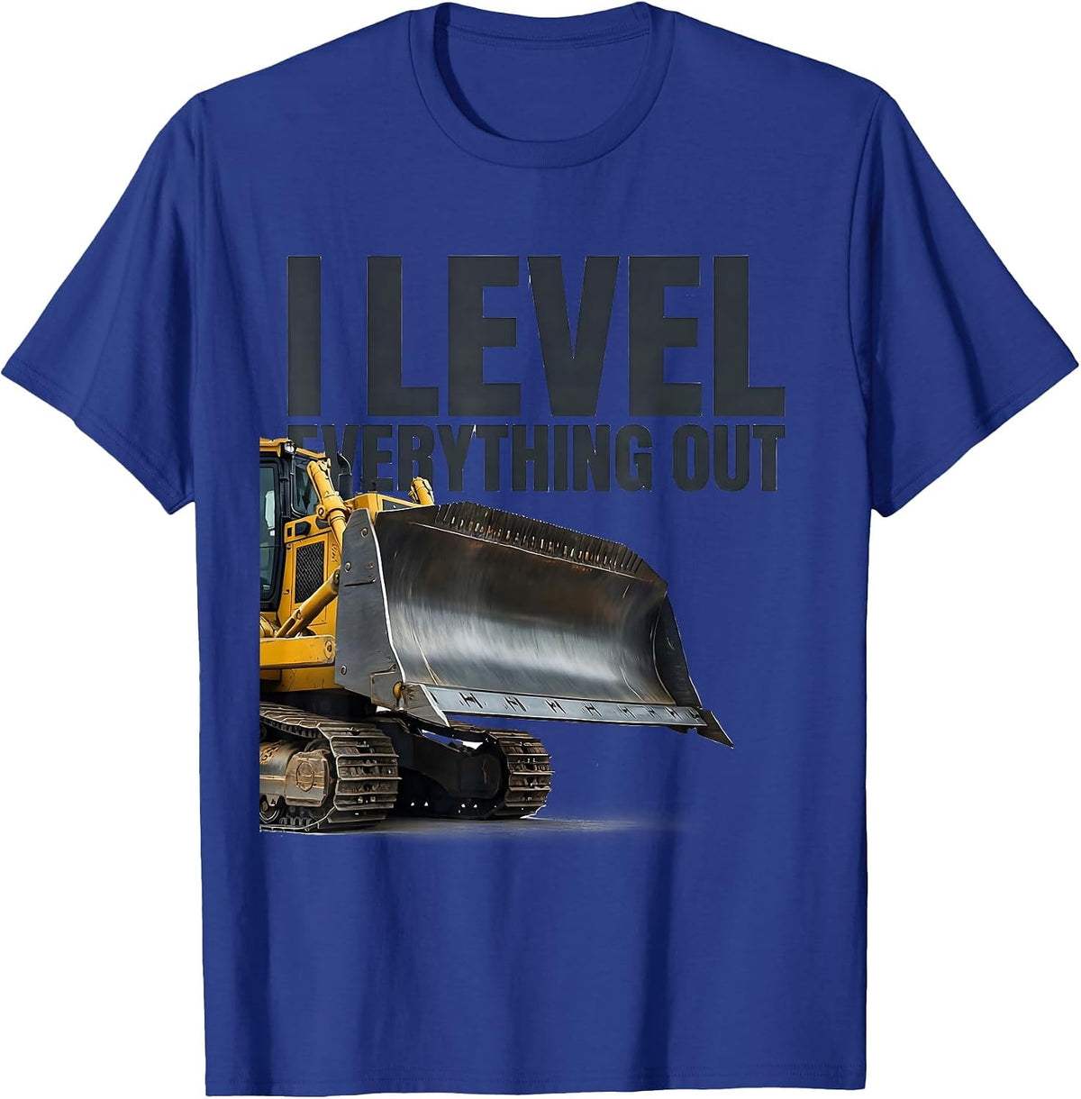 I Level Everything Out Funny Heavy Equipment Operator Gift T-Shirt - Royal Blue