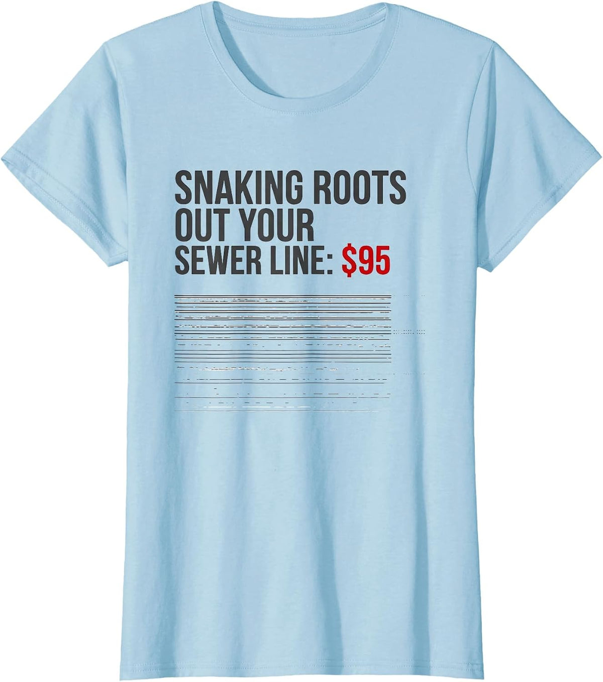 Snaking Roots Out Your Sewer Line: $95 Funny Plumber Dad T-Shirt - Baby Blue