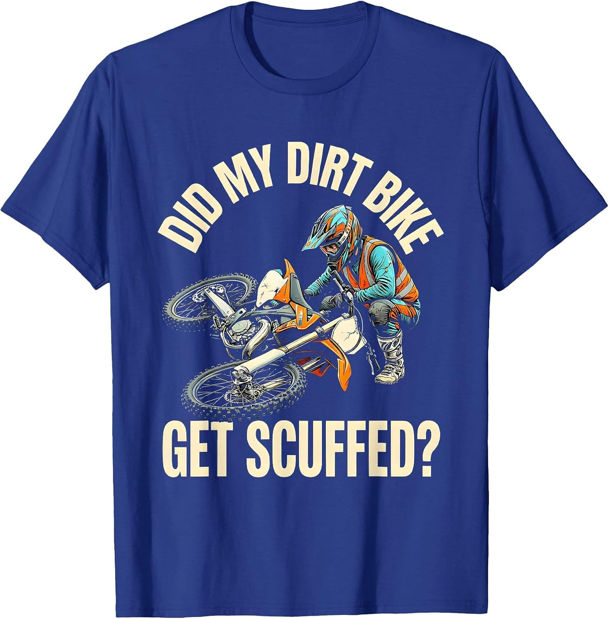 Did My Dirt Bike Get Scuffed? Funny Motocross Dirt Bike T-Shirt - Royal Blue