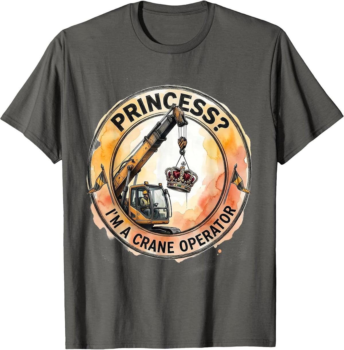 Princess? I'm a Crane Operator Funny Trade Role Humor T-Shirt - Asphalt Grey
