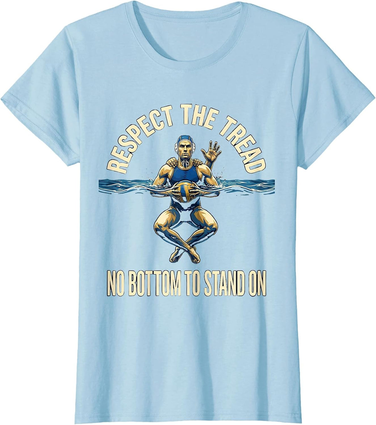 Women's Respect The Tread No Bottom To Stand On Water Polo T-Shirt - Baby Blue
