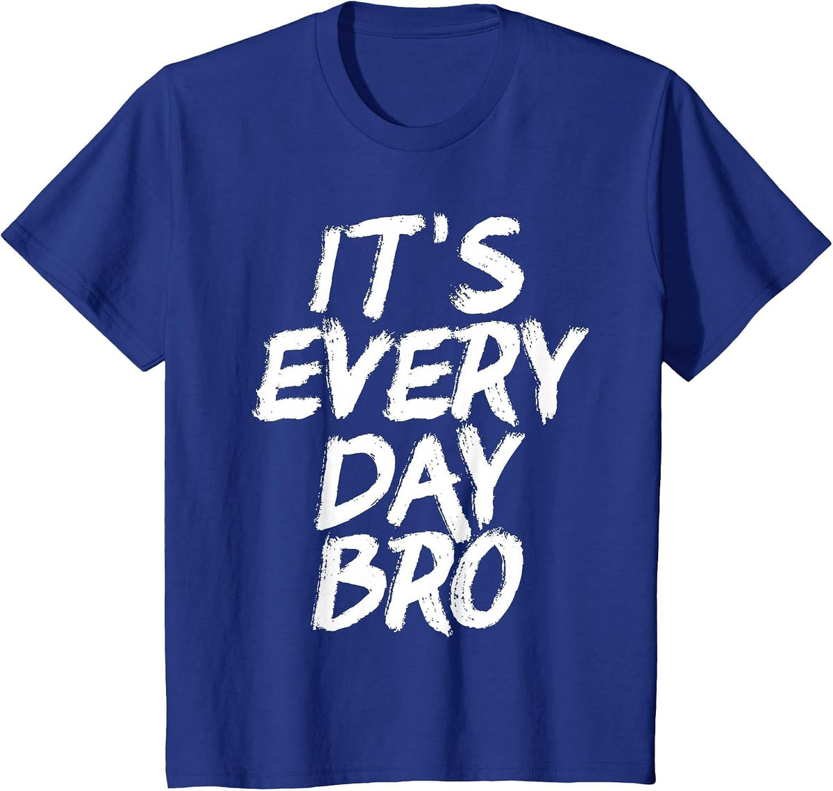It's Every Day Bro Shirt T-Shirt - Royal Blue