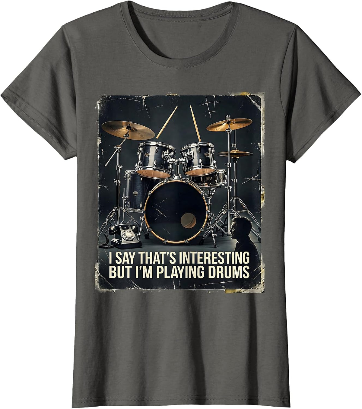 Women's I Say That's Interesting, But I'm Playing Drums Funny T-Shirt - Asphalt Grey
