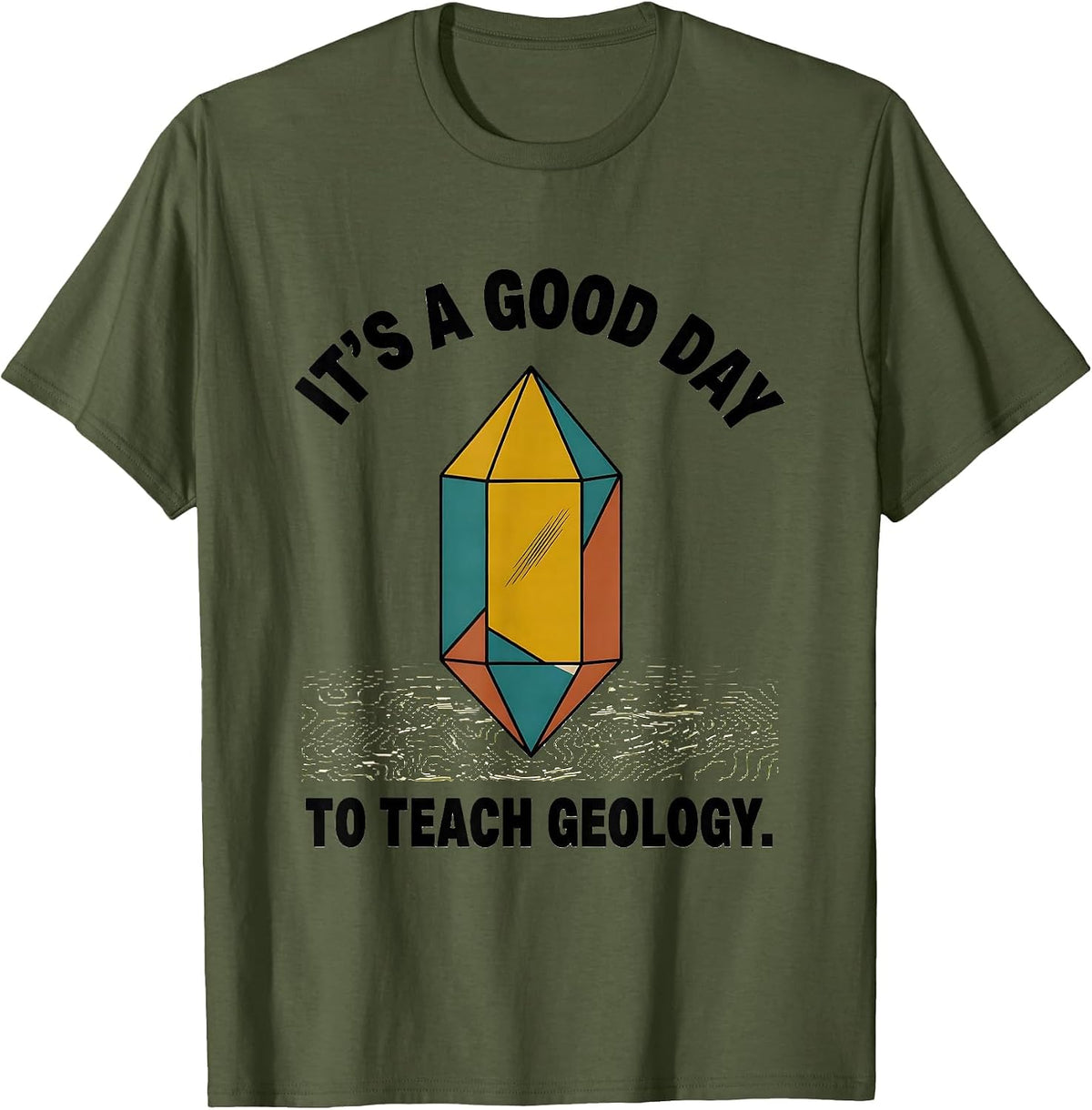 It's A Good Day To Teach Geology Funny College Professor T-Shirt - Olive Green
