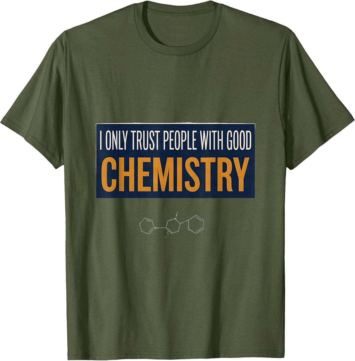 I Only Trust People With Good Chemistry Funny Science Humor T-Shirt - Olive Green