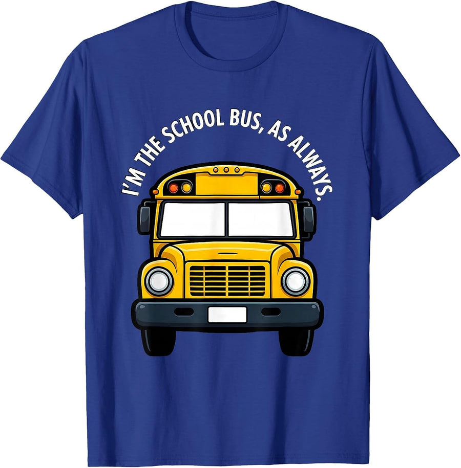 I'm The School Bus, As Always Funny School Bus Driver T-Shirt - Royal Blue