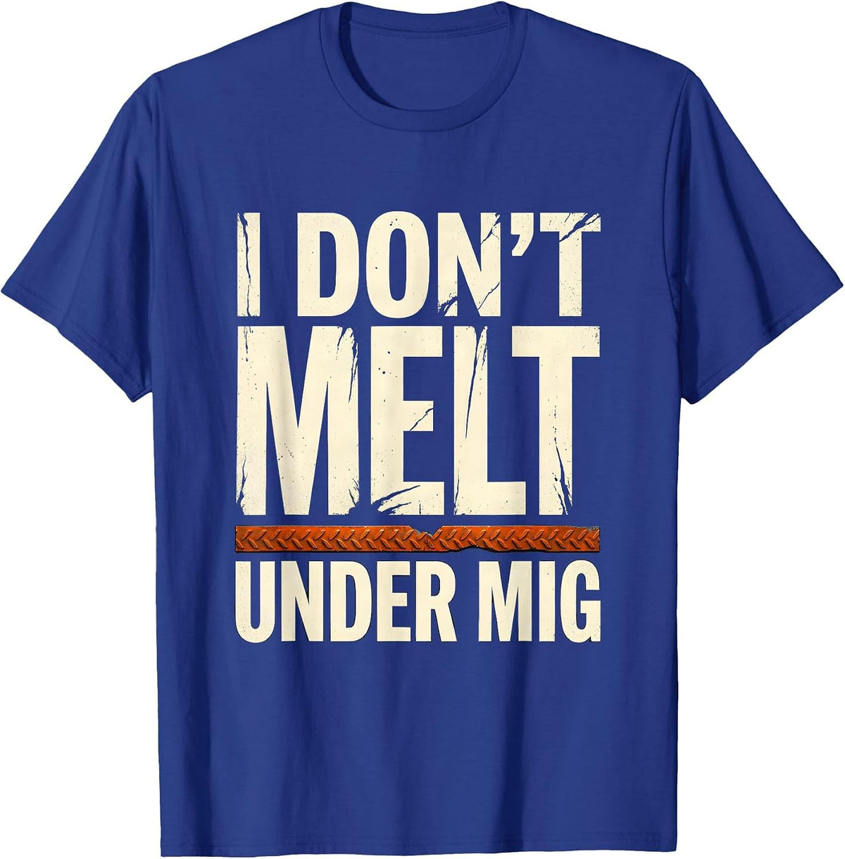 Men's I Don't Melt Under MIG Funny Welder Metal Worker Trade Pride T-Shirt - Royal Blue