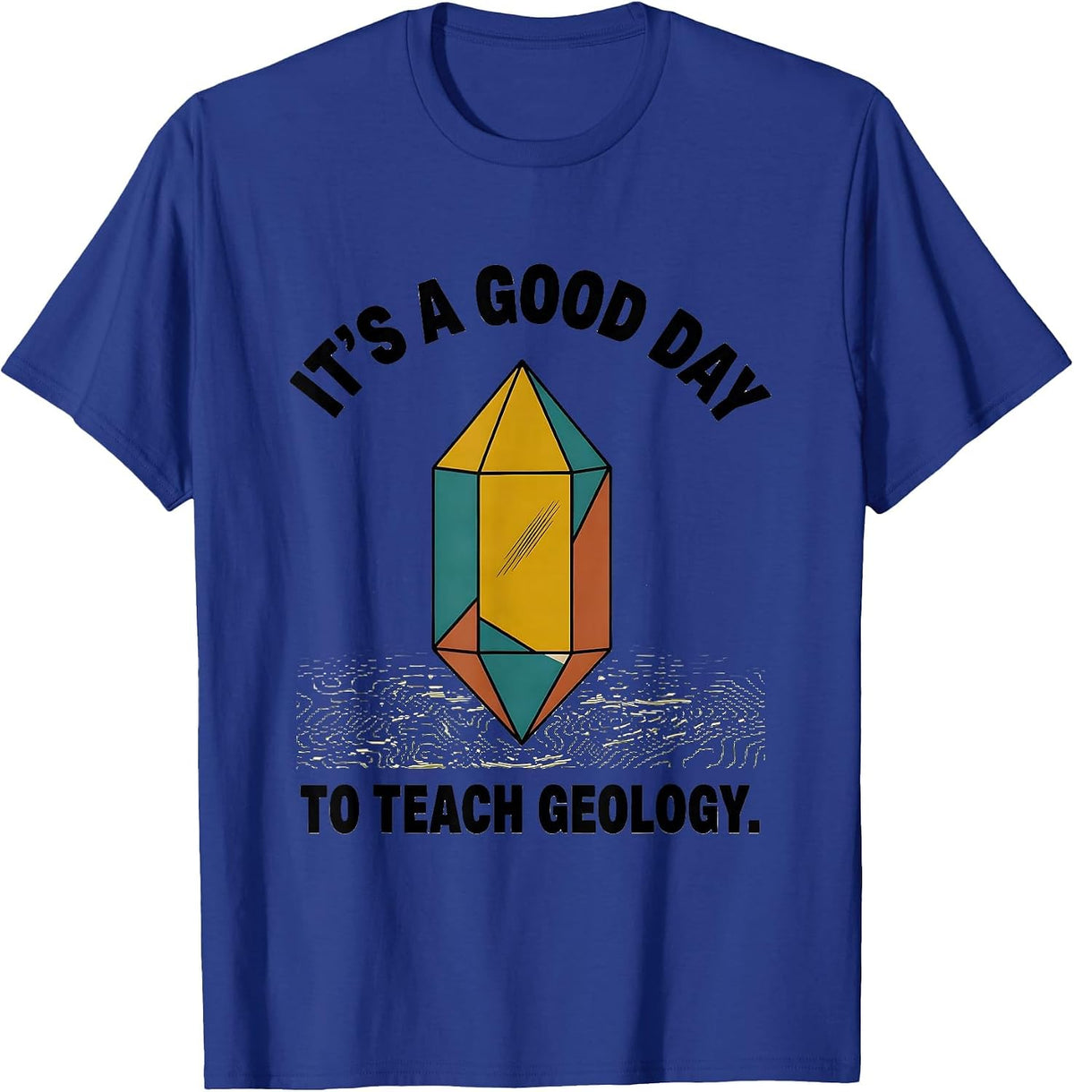 It's A Good Day To Teach Geology Funny College Professor T-Shirt - Royal Blue