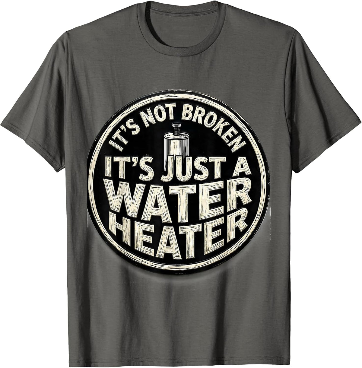 It's Not Broken. It's Just A Water Heater Funny Plumber T-Shirt - Asphalt Grey
