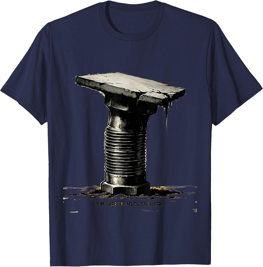 Your Slab Sits On My Water Line Funny Plumber Pipefitter T-Shirt - Navy Blue