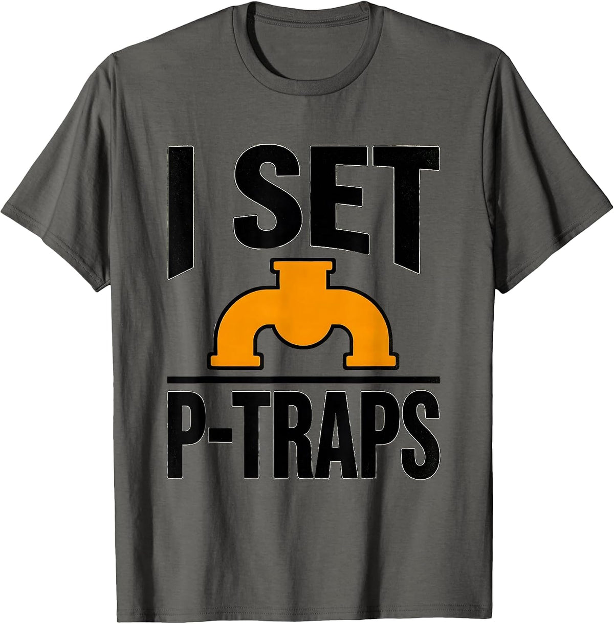 I Set P-Traps Funny Plumber Pipefitter Crude Humor T-Shirt - Asphalt Grey