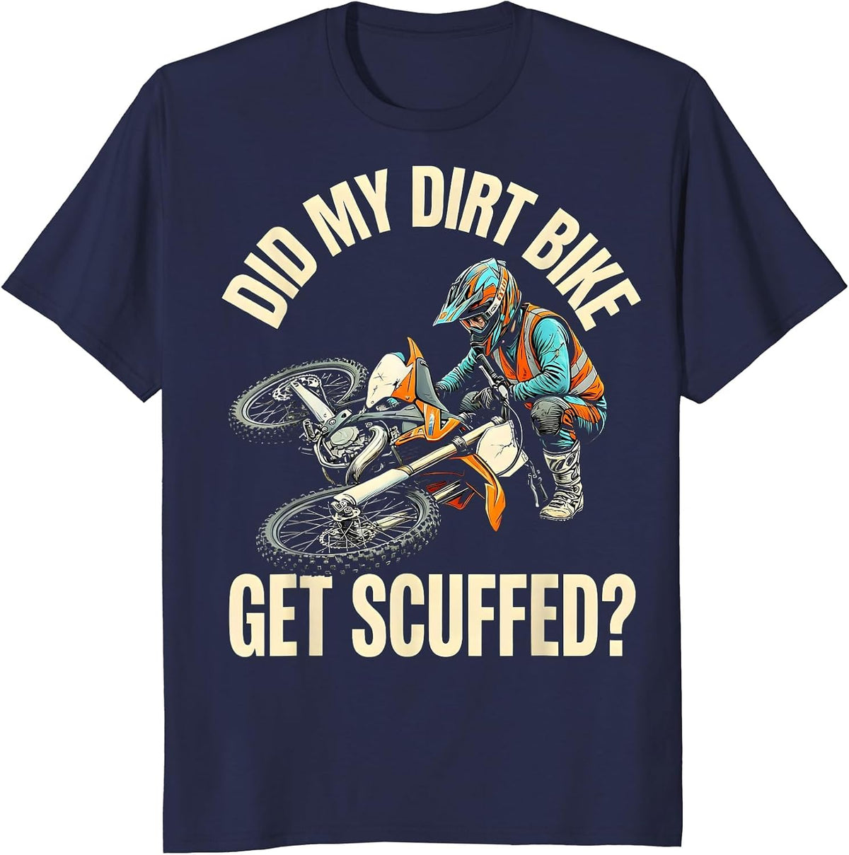 Did My Dirt Bike Get Scuffed? Funny Motocross Dirt Bike T-Shirt - Navy Blue