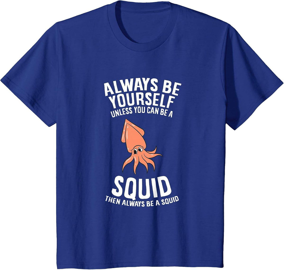 Always Be Yourself Unless You Can Be A Squid T-Shirt - Royal Blue