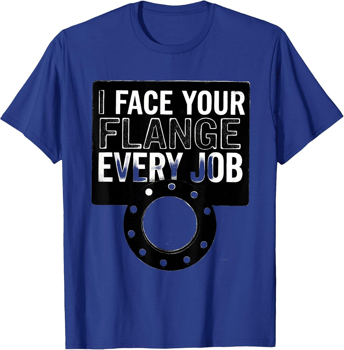 Men's I Face Your Flange Every Job Funny Plumber Pipefitter Gift T-Shirt - Royal Blue