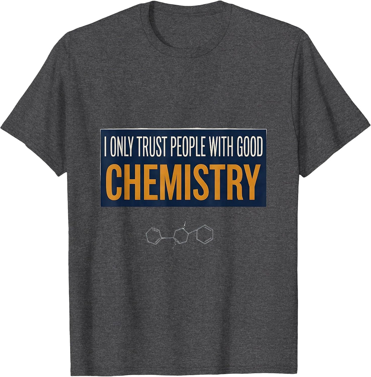 I Only Trust People With Good Chemistry Funny Science Humor T-Shirt - Dark Heather Grey