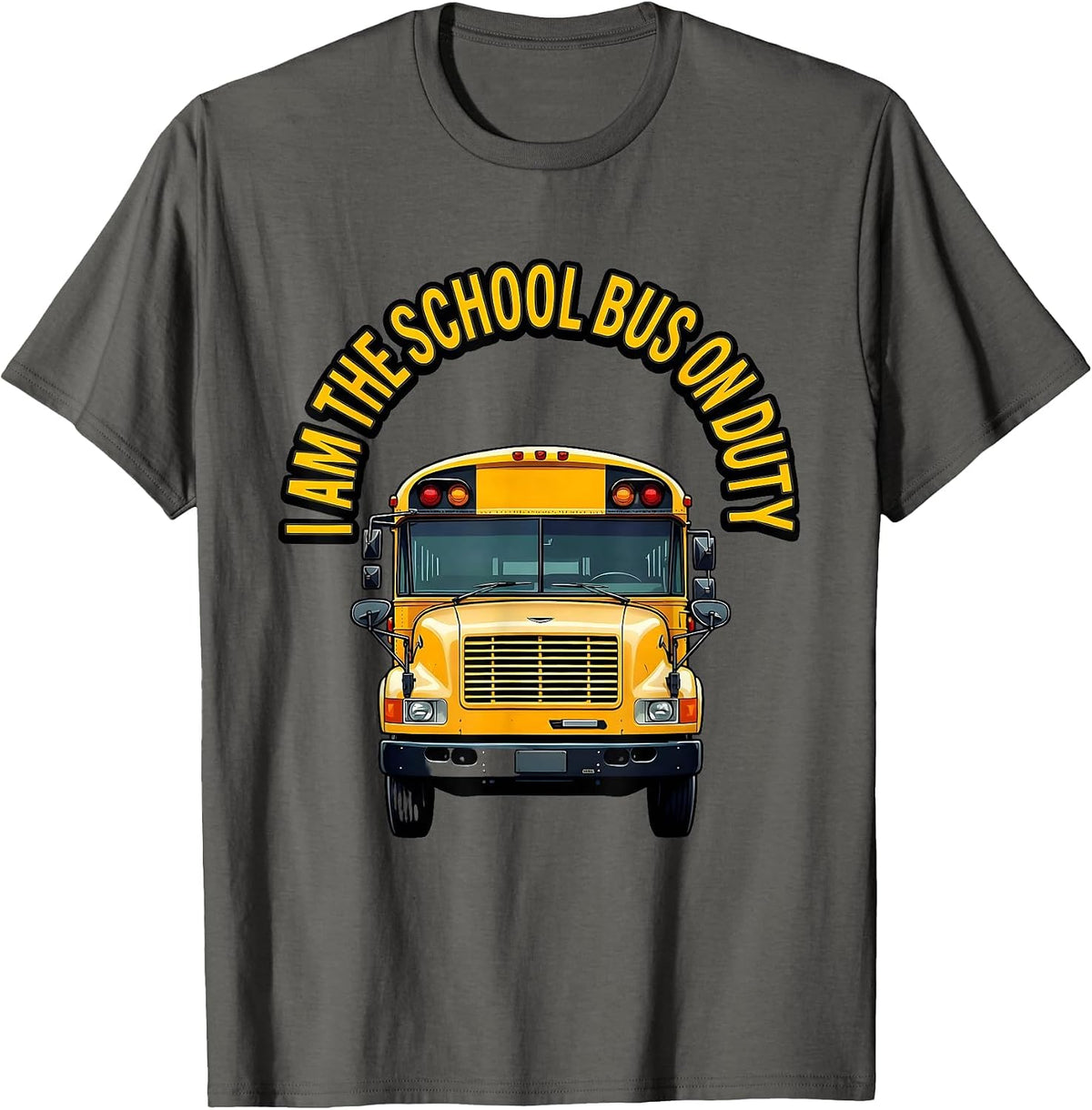 I Am The School Bus On Duty Funny School Bus Driver T-Shirt - Asphalt Grey