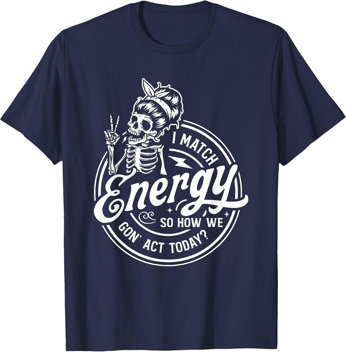 I Match Energy So How We Gon' Act Today Funny Saying T-Shirt - Navy Blue
