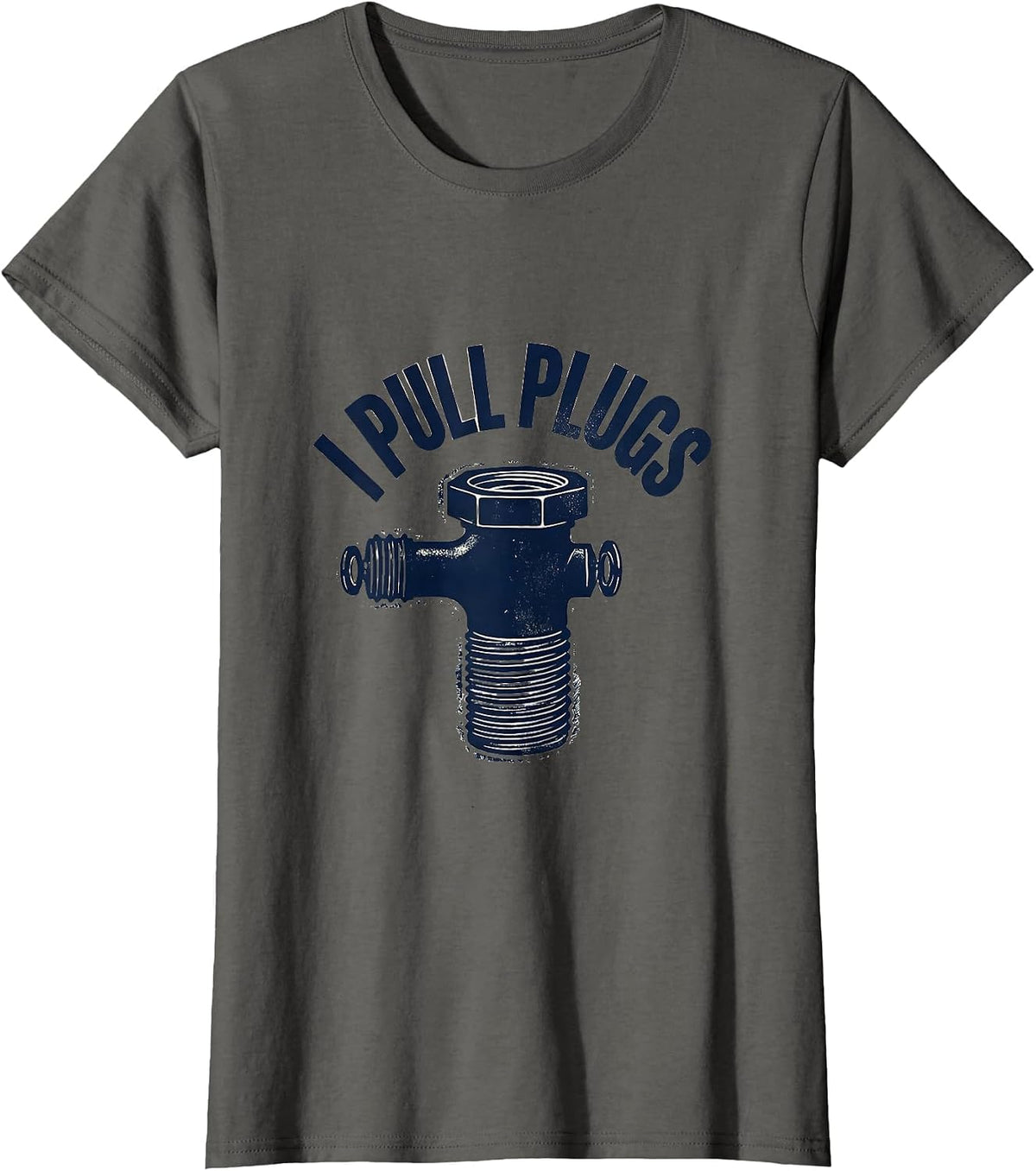 Women's I Pull Plugs Funny Plumber Pipefitter Steamfitter Occupation T-Shirt - Asphalt Grey