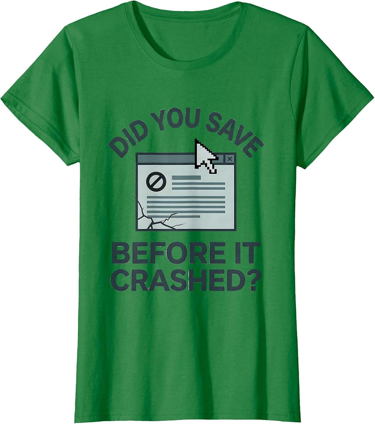 Women's Did You Save Before It Crashed? Funny Tech Support Engineer T-Shirt - Kelly Green
