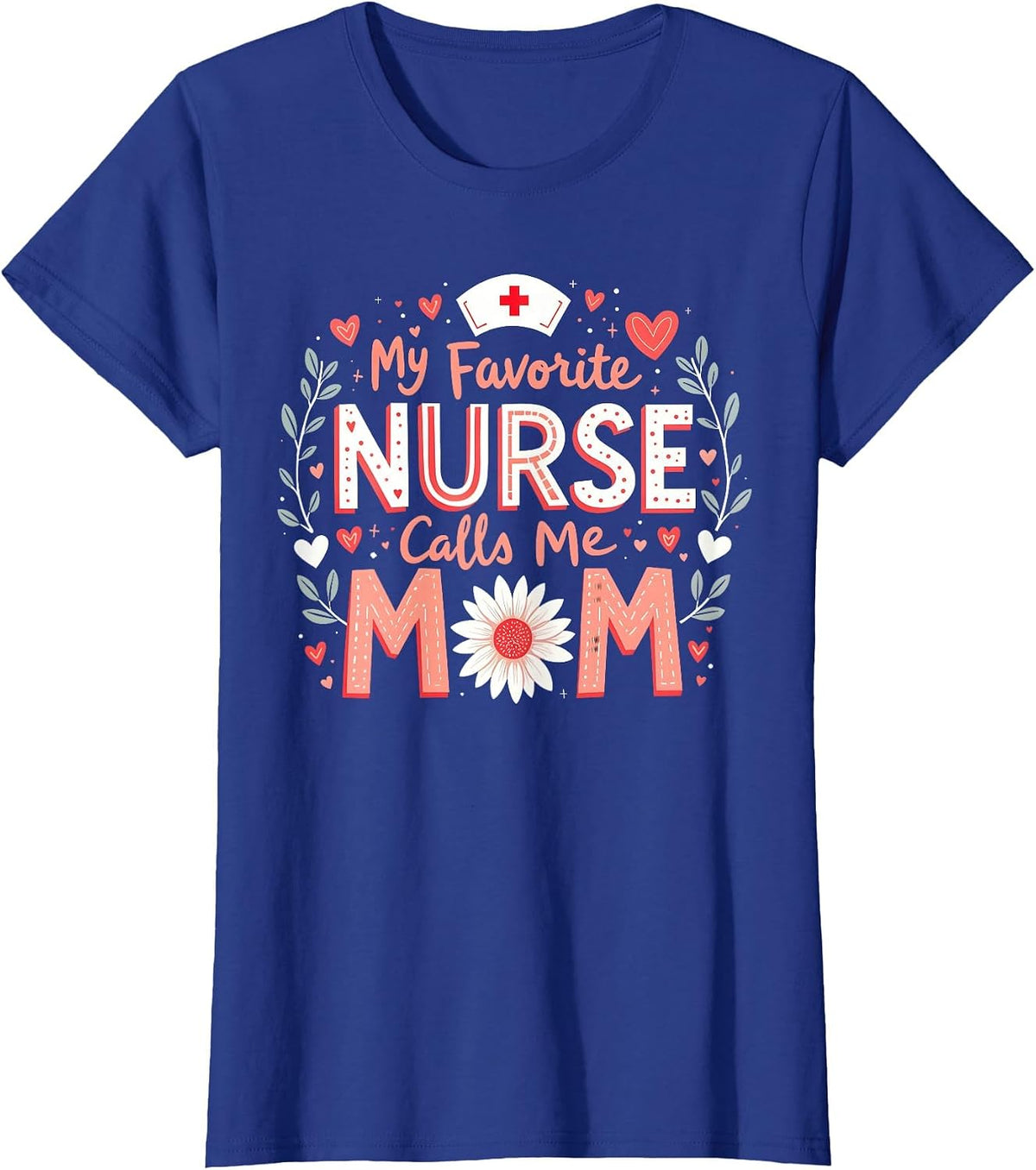 My Favorite Nurse Calls Me Mom Nursing Mothers Day Flower T-Shirt - Royal Blue