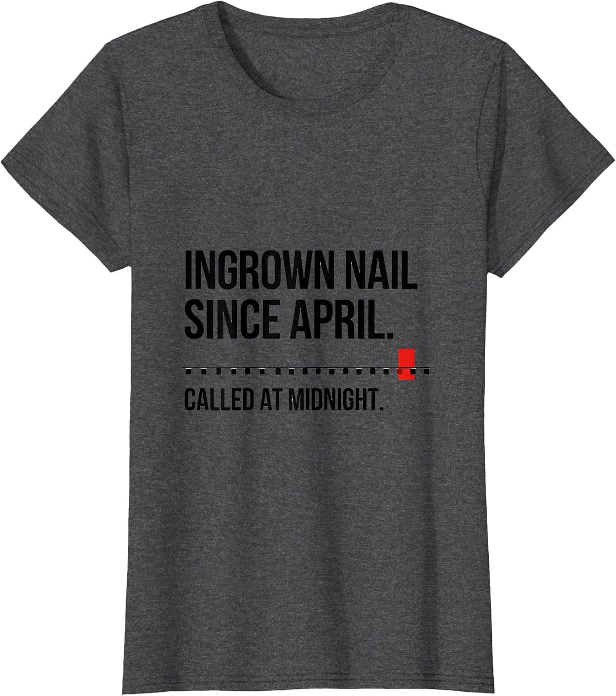 Women's Ingrown Nail Since April Called At Midnight Funny EMT T-Shirt - Dark Heather Grey