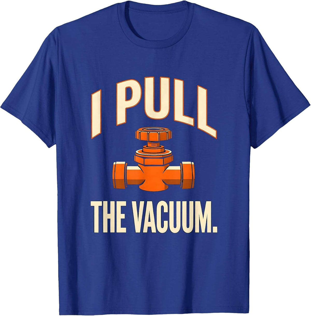 Men's I Pull The Vacuum Funny Plumber Pipefitter Steamfitter Gift T-Shirt - Royal Blue