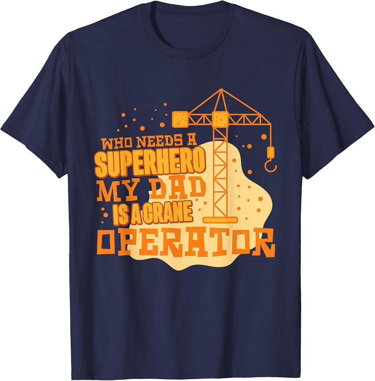Who Needs A Superhero My Dad is A Crane Operator T-Shirt - Navy Blue
