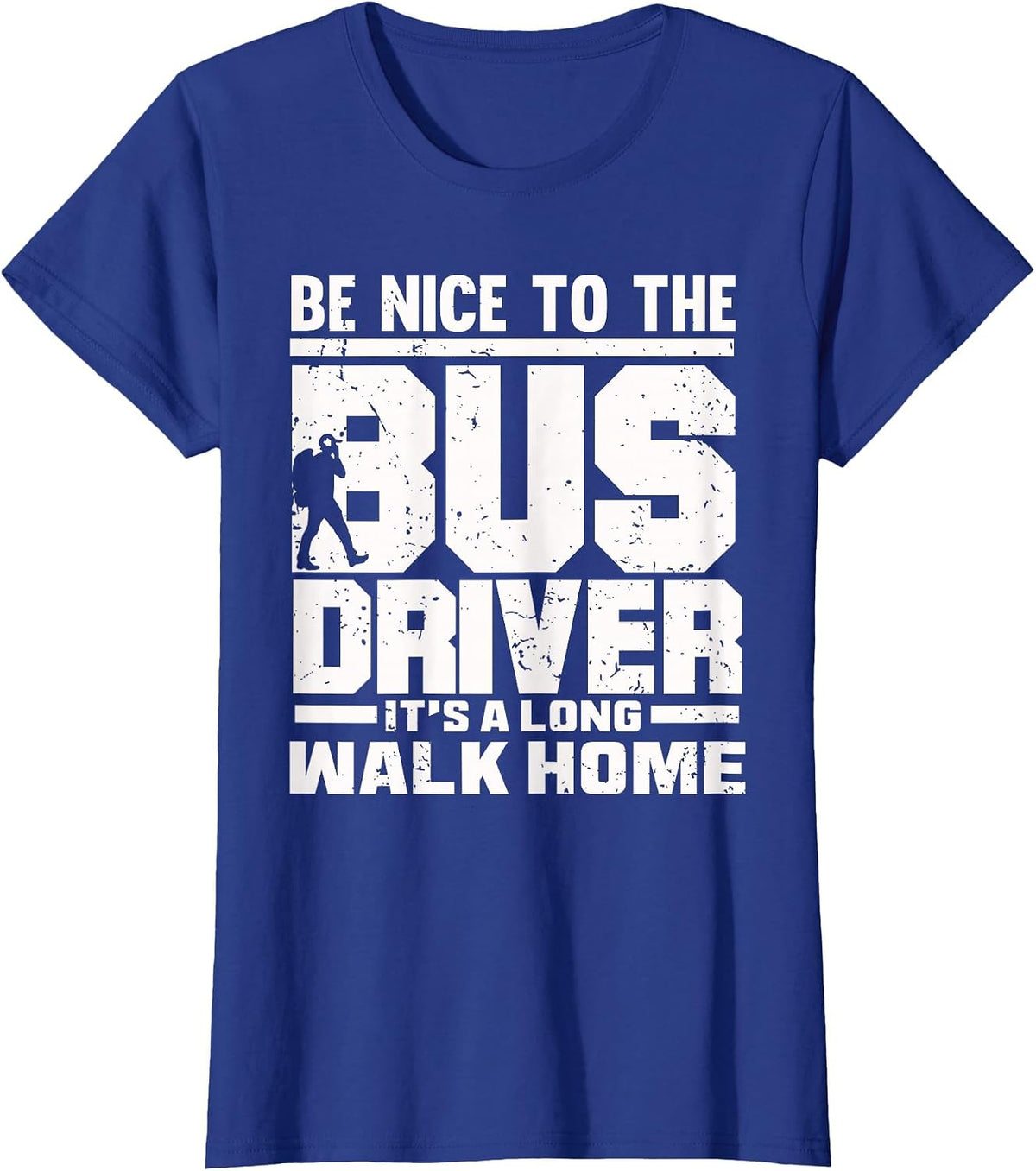 Be Nice to the Bus Driver It's a Long Walk Home T-Shirt - Royal Blue