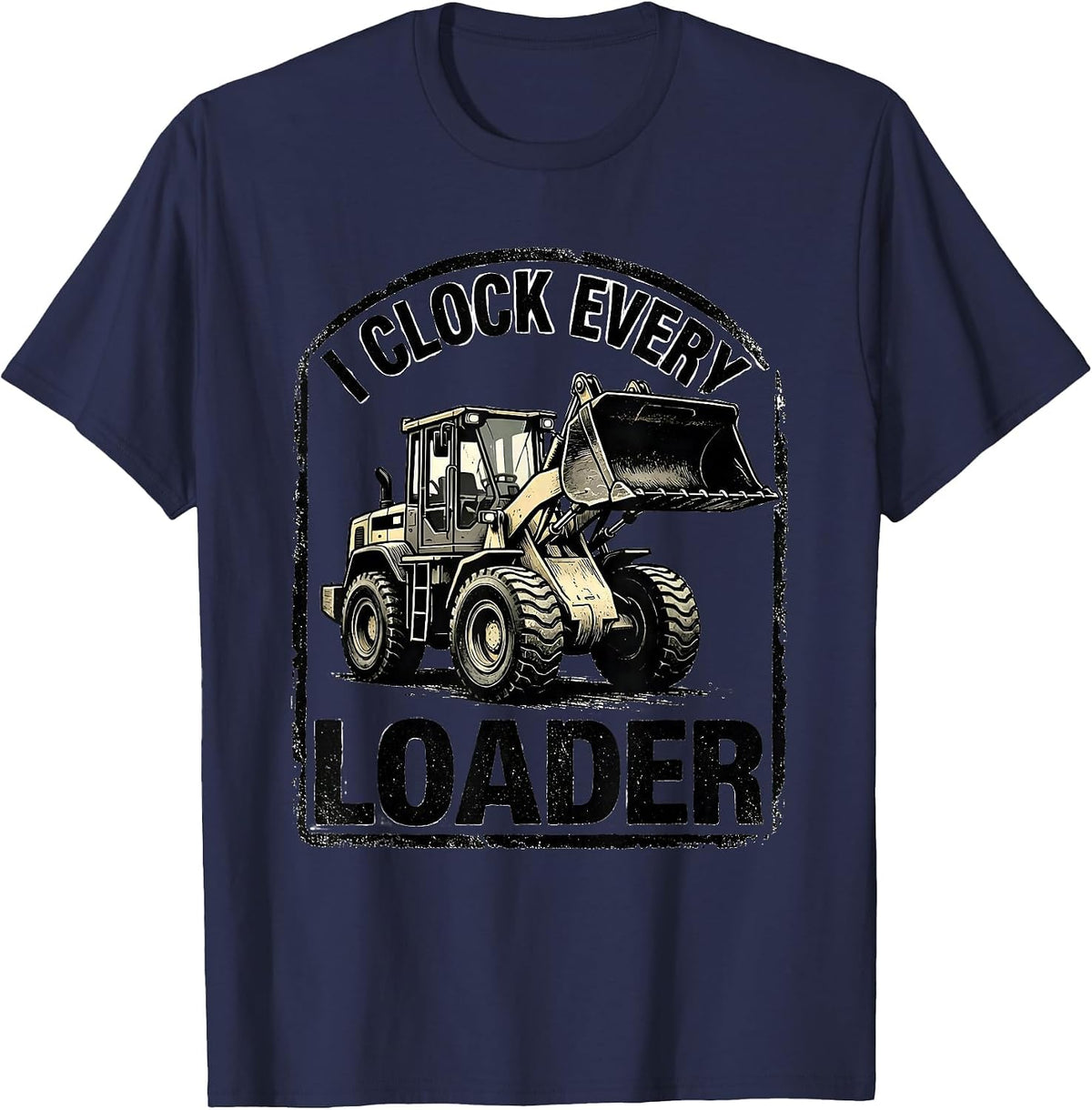 Men's I Clock Every Loader Funny Heavy Equipment Operator Gift T-Shirt - Navy Blue