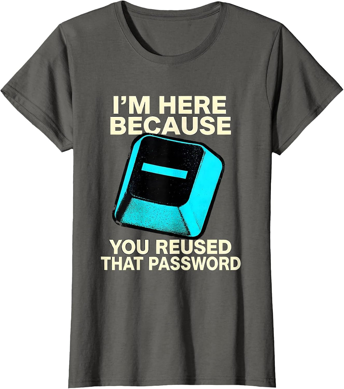 Women's I'm Here Because You Reused That Password Funny T-Shirt - Asphalt Grey