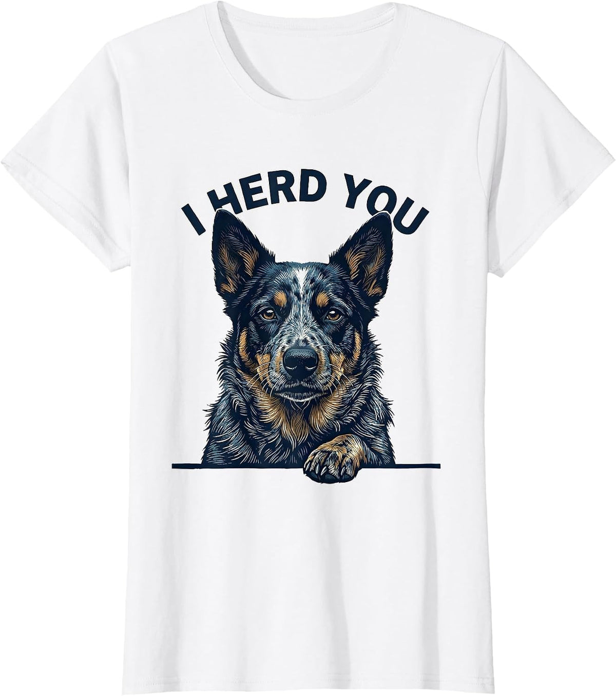 I Herd You Funny Blue Heeler Dog Owner Humor T-Shirt - White