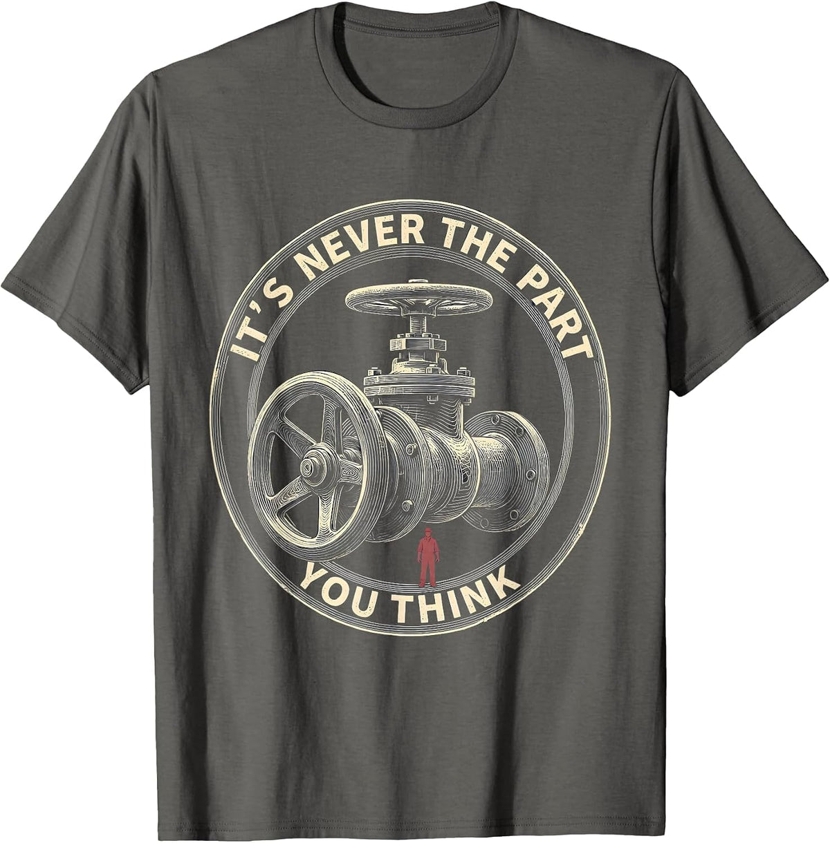 It's Never The Part You Think Funny Plumber Sarcastic Trade T-Shirt - Asphalt Grey