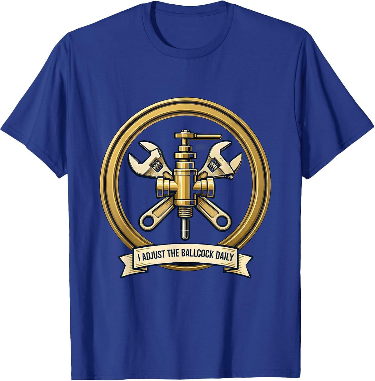 I Adjust The Ballcock Daily Funny Plumber Pipefitter Gift T-Shirt - Royal Blue