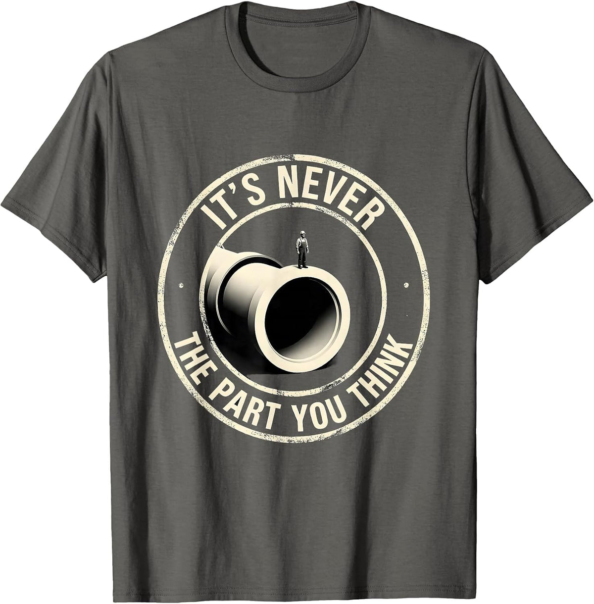 Men's It's Never The Part You Think Funny Plumber Sarcastic T-Shirt - Asphalt Grey
