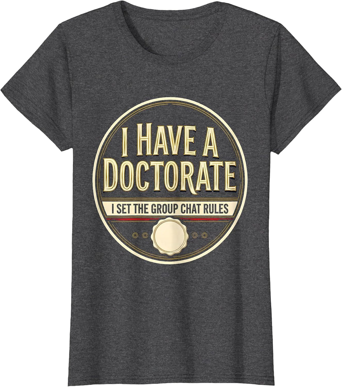 Women's I Have A Doctorate, I Set The Group Chat Rules Funny T-Shirt - Dark Heather Grey