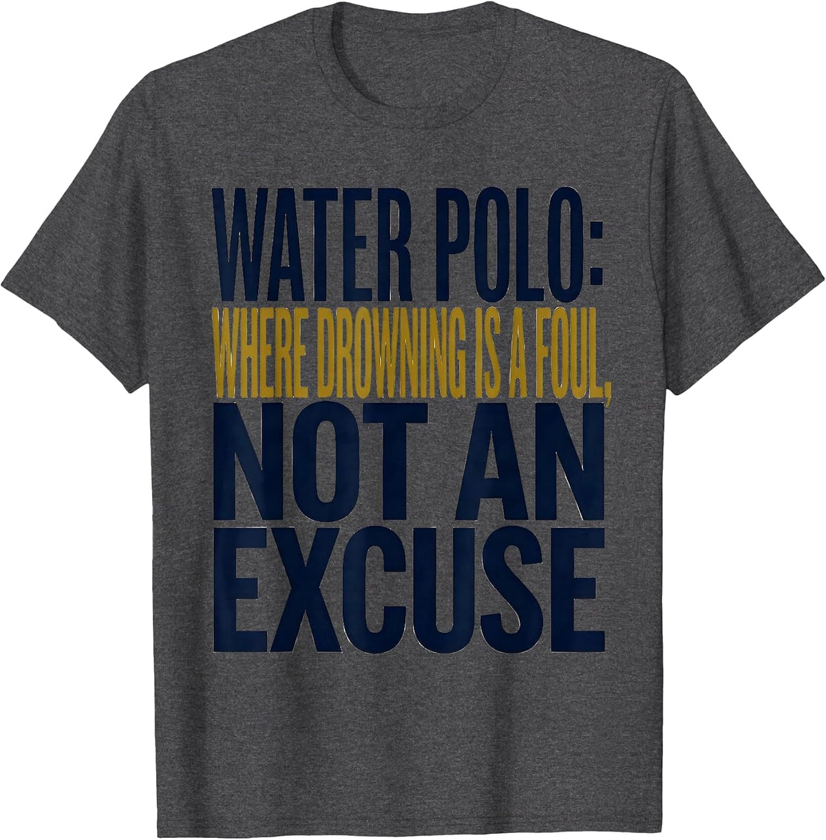 Men's Water Polo: Where Drowning Is A Foul, Not An Excuse Funny T-Shirt - Dark Heather Grey