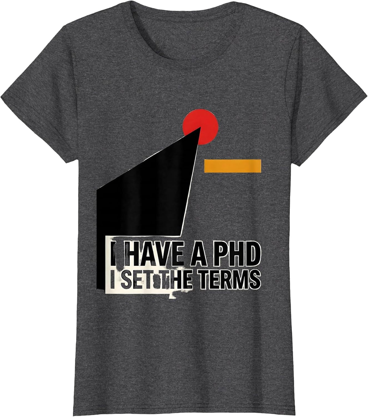 Women's I Have A PhD, I Set The Terms Funny Graduation Gift T-Shirt - Dark Heather Grey